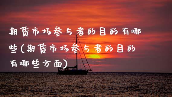 期货市场参与者的目的有哪些(期货市场参与者的目的有哪些方面)_https://www.zztgc.com_黄金期货_第1张
