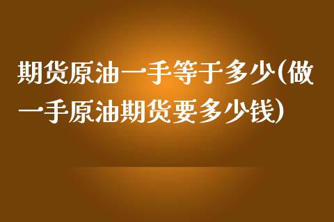 期货原油一手等于多少(做一手原油期货要多少钱)_https://www.zztgc.com_期货行情_第1张