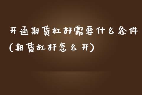 开通期货杠杆需要什么条件(期货杠杆怎么开)_https://www.zztgc.com_期货直播_第1张