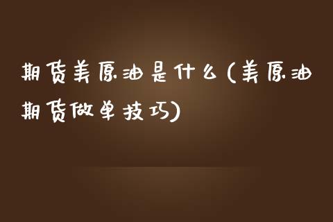 期货美原油是什么(美原油期货做单技巧)_https://www.zztgc.com_黄金期货_第1张