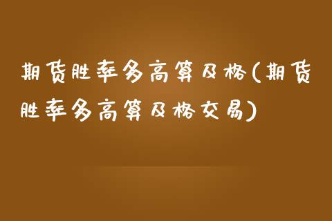 期货胜率多高算及格(期货胜率多高算及格交易)_https://www.zztgc.com_原油期货_第1张