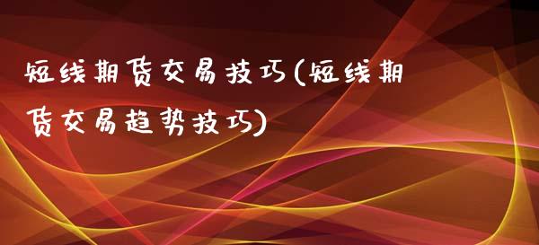 短线期货交易技巧(短线期货交易趋势技巧)_https://www.zztgc.com_期货直播_第1张