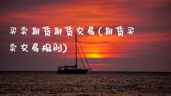 买卖期货期货交易(期货买卖交易规则)_https://www.zztgc.com_期货行情_第1张