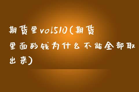 期货里vol510(期货里面的钱为什么不能全部取出来)_https://www.zztgc.com_原油期货_第1张
