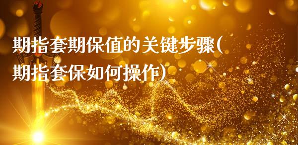 期指套期保值的关键步骤(期指套保如何操作)_https://www.zztgc.com_黄金期货_第1张