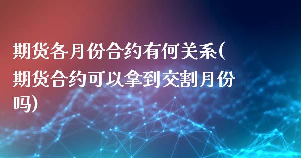 期货各月份合约有何关系(期货合约可以拿到交割月份吗)_https://www.zztgc.com_黄金期货_第1张