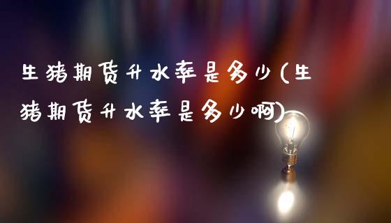 生猪期货升水率是多少(生猪期货升水率是多少啊)_https://www.zztgc.com_期货直播_第1张