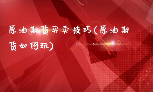 原油期货买卖技巧(原油期货如何玩)_https://www.zztgc.com_期货直播_第1张