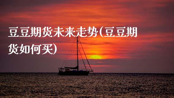 豆豆期货未来走势(豆豆期货如何买)_https://www.zztgc.com_黄金期货_第1张