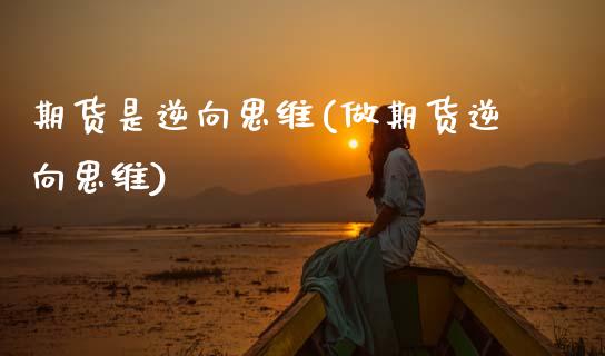 期货是逆向思维(做期货逆向思维)_https://www.zztgc.com_黄金期货_第1张