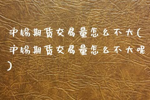 沪锡期货交易量怎么不大(沪锡期货交易量怎么不大呢)_https://www.zztgc.com_黄金期货_第1张