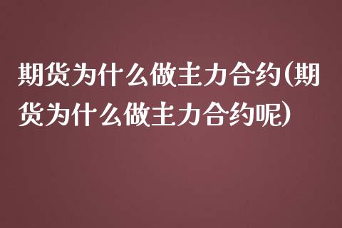 期货为什么做主力合约(期货为什么做主力合约呢)_https://www.zztgc.com_原油期货_第1张