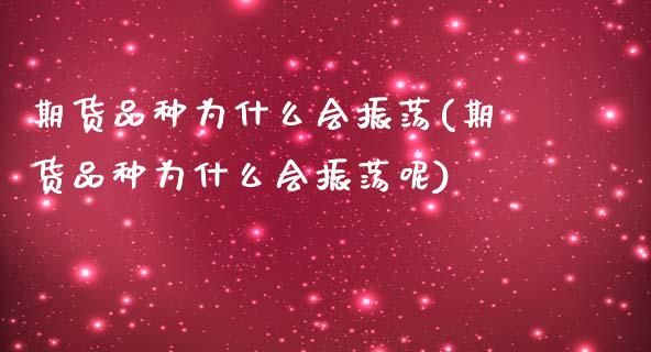 期货品种为什么会振荡(期货品种为什么会振荡呢)_https://www.zztgc.com_期货行情_第1张