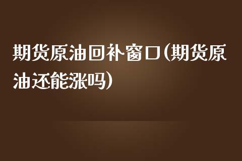 期货原油回补窗口(期货原油还能涨吗)_https://www.zztgc.com_期货行情_第1张