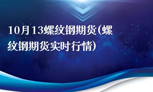 10月13螺纹钢期货(螺纹钢期货实时行情)_https://www.zztgc.com_期货行情_第1张