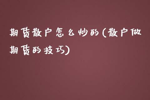 期货散户怎么炒的(散户做期货的技巧)_https://www.zztgc.com_黄金期货_第1张