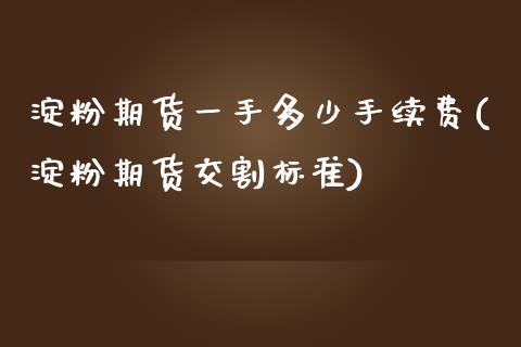 淀粉期货一手多少手续费(淀粉期货交割标准)_黄金期货_第1张_珍投期货网 淀粉期货一手多少手续费(淀粉期货交割标准)_https://www.zztgc.com_黄金期货_第1张
