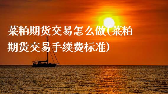 菜粕期货交易怎么做(菜粕期货交易手续费标准)_https://www.zztgc.com_期货入门_第1张