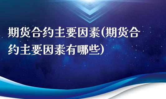 期货合约主要因素(期货合约主要因素有哪些)_https://www.zztgc.com_原油期货_第1张