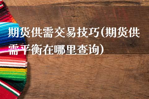 期货供需交易技巧(期货供需平衡在哪里查询)_https://www.zztgc.com_期货直播_第1张