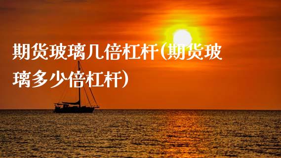期货玻璃几倍杠杆(期货玻璃多少倍杠杆)_https://www.zztgc.com_期货开户_第1张