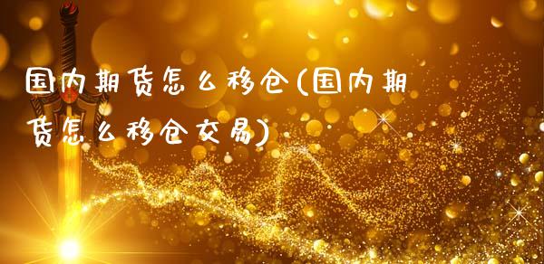 国内期货怎么移仓(国内期货怎么移仓交易)_https://www.zztgc.com_期货入门_第1张