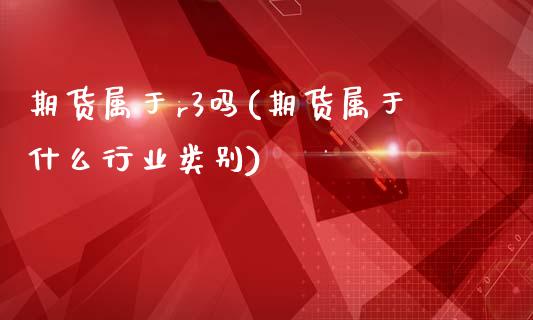 期货属于r3吗(期货属于什么行业类别)_https://www.zztgc.com_期货直播_第1张