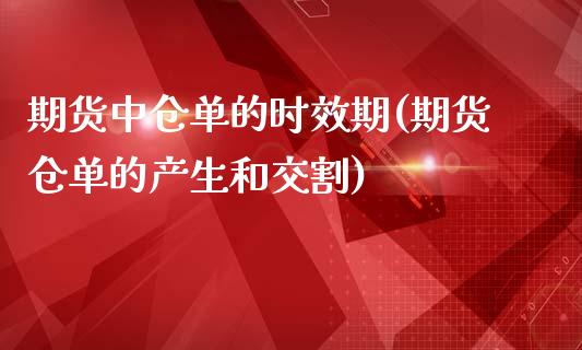 期货中仓单的时效期(期货仓单的产生和交割)_https://www.zztgc.com_原油期货_第1张