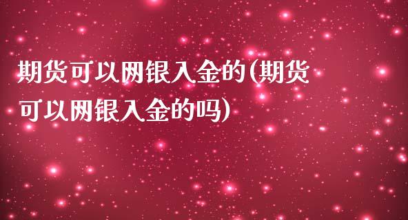 期货可以网银入金的(期货可以网银入金的吗)_https://www.zztgc.com_黄金期货_第1张