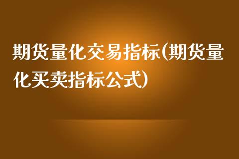 期货量化交易指标(期货量化买卖指标公式)_https://www.zztgc.com_黄金期货_第1张