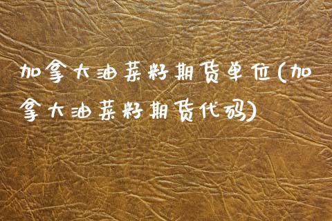 加拿大油菜籽期货单位(加拿大油菜籽期货代码)_https://www.zztgc.com_期货行情_第1张