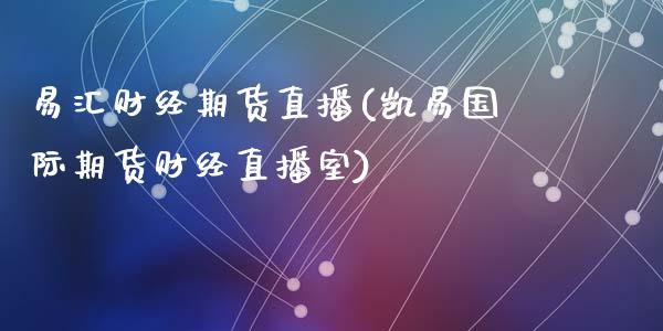 易汇财经期货直播(凯易国际期货财经直播室)_https://www.zztgc.com_黄金期货_第1张