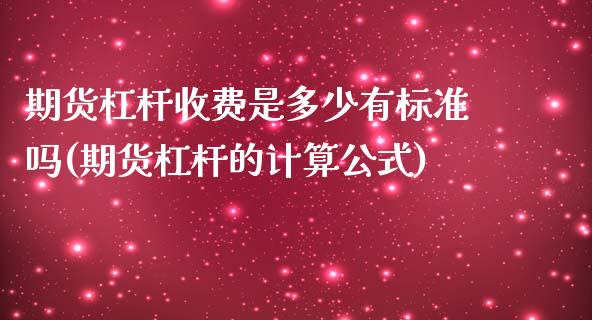 期货杠杆收费是多少有标准吗(期货杠杆的计算公式)_https://www.zztgc.com_原油期货_第1张