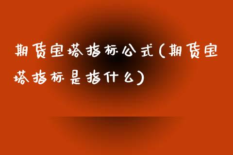 期货宝塔指标公式(期货宝塔指标是指什么)_期货直播_第1张_珍投期货网 期货宝塔指标公式(期货宝塔指标是指什么)_https://www.zztgc.com_期货直播_第1张