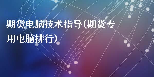 期货电脑技术指导(期货专用电脑排行)_https://www.zztgc.com_原油期货_第1张