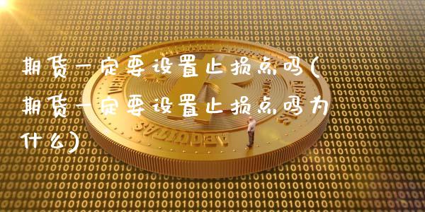 期货一定要设置止损点吗(期货一定要设置止损点吗为什么)_https://www.zztgc.com_期货行情_第1张