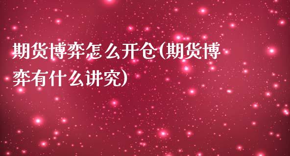 期货博弈怎么开仓(期货博弈有什么讲究)_https://www.zztgc.com_期货直播_第1张