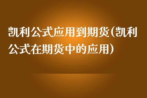 凯利公式应用到期货(凯利公式在期货中的应用)_https://www.zztgc.com_期货开户_第1张