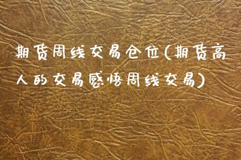 期货周线交易仓位(期货高人的交易感悟周线交易)_https://www.zztgc.com_期货直播_第1张