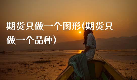 期货只做一个图形(期货只做一个品种)_https://www.zztgc.com_原油期货_第1张