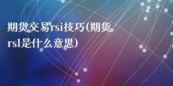 期货交易rsi技巧(期货rsl是什么意思)_https://www.zztgc.com_原油期货_第1张