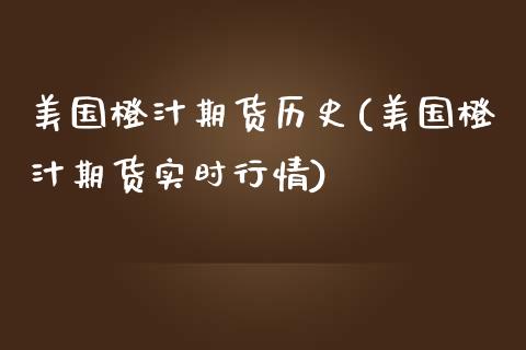 美国橙汁期货历史(美国橙汁期货实时行情)_https://www.zztgc.com_原油期货_第1张