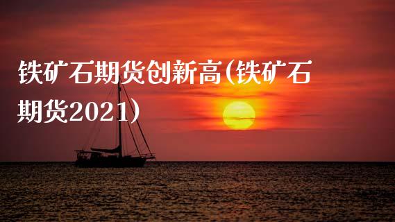 铁矿石期货创新高(铁矿石期货2021)_https://www.zztgc.com_黄金期货_第1张
