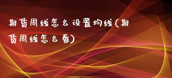 期货周线怎么设置均线(期货周线怎么看)_https://www.zztgc.com_原油期货_第1张