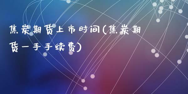 焦炭期货上市时间(焦炭期货一手手续费)_https://www.zztgc.com_黄金期货_第1张