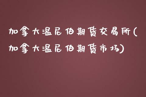 加拿大温尼伯期货交易所(加拿大温尼伯期货市场)_https://www.zztgc.com_期货直播_第1张