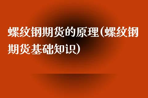螺纹钢期货的原理(螺纹钢期货基础知识)_https://www.zztgc.com_原油期货_第1张