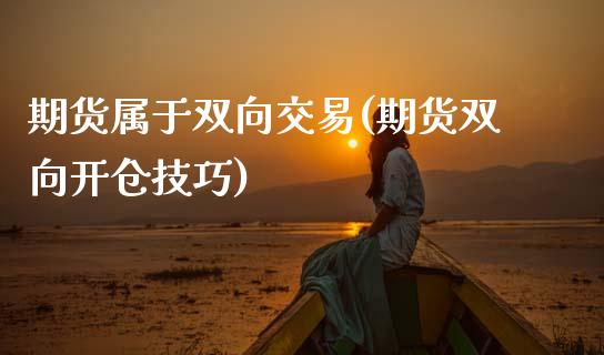 期货属于双向交易(期货双向开仓技巧)_https://www.zztgc.com_黄金期货_第1张