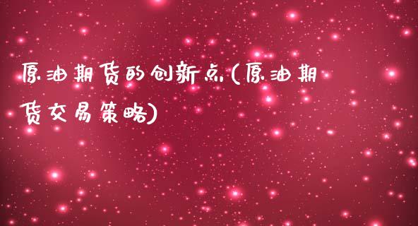 原油期货的创新点(原油期货交易策略)_https://www.zztgc.com_黄金期货_第1张