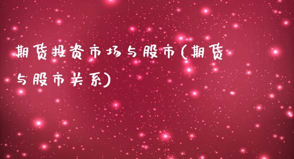 期货投资市场与股市(期货与股市关系)_https://www.zztgc.com_期货直播_第1张